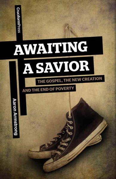 Awaiting a Savior: The Gospel, the New Creation and the End of Poverty Armstrong, Aaron cover image