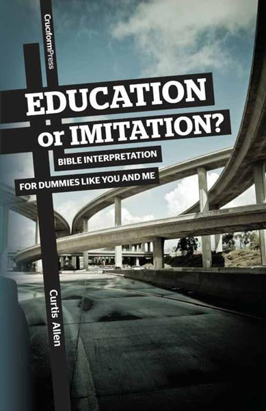 Education or Imitation?: Bible Interpretation for Dummies Like You and Me Allen, Curtis cover image