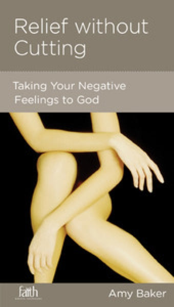 Relief Without Cutting: Taking Your Negative Feelings to God (FBC Minibook) Baker, Amy 9781936768363 (1018911621167)