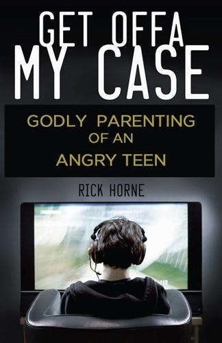 Get Offa My Case: Godly Parenting of an Angry Teen