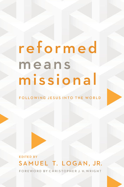 Reformed Means Missional: Following Jesus Into the World Logan, Samuel T 9781938267758