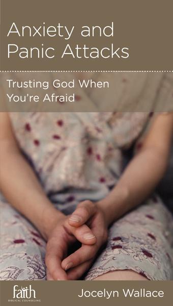 Anxiety and Panic Attacks: Trusting God When You're Afraid (FBC Minibook)