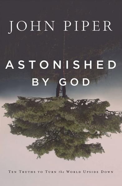 Astonished by God: Ten Truths to Turn the World Upside Down Piper, John cover image (1018932527151)
