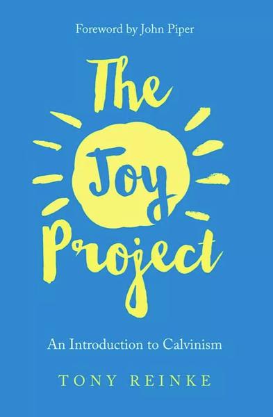 The Joy Project: An Introduction to Calvinism (with Study Guide) Reinke, Tony cover image (1018933215279)