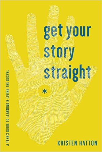 Get Your Story Straight: A Guide to Learning and Living the Gospel Hatton, Kristen 9781942572060