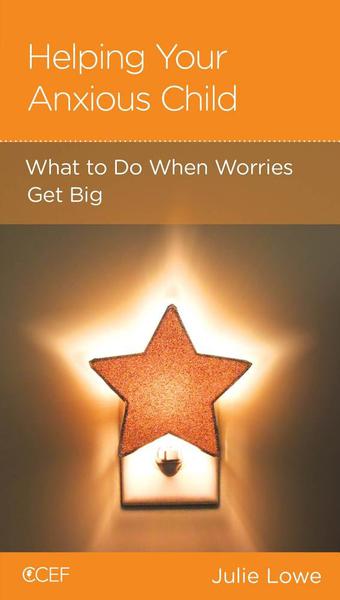 Helping Your Anxious Child: What to Do When Worries Get Big (CCEF Minibook)