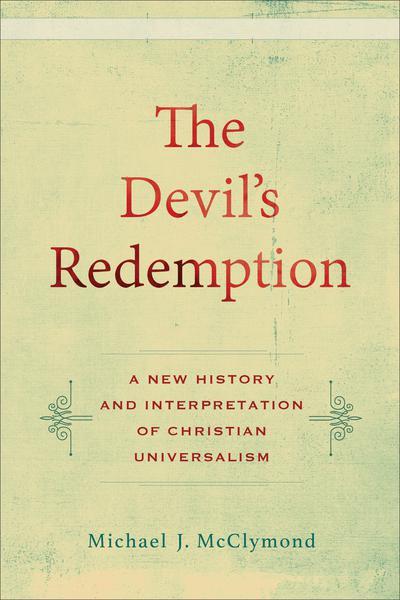 The Devil's Redemption: A New History and Interpretation of Christian Universalism (Paperback) - McClymond, Michael J - 9781540963383