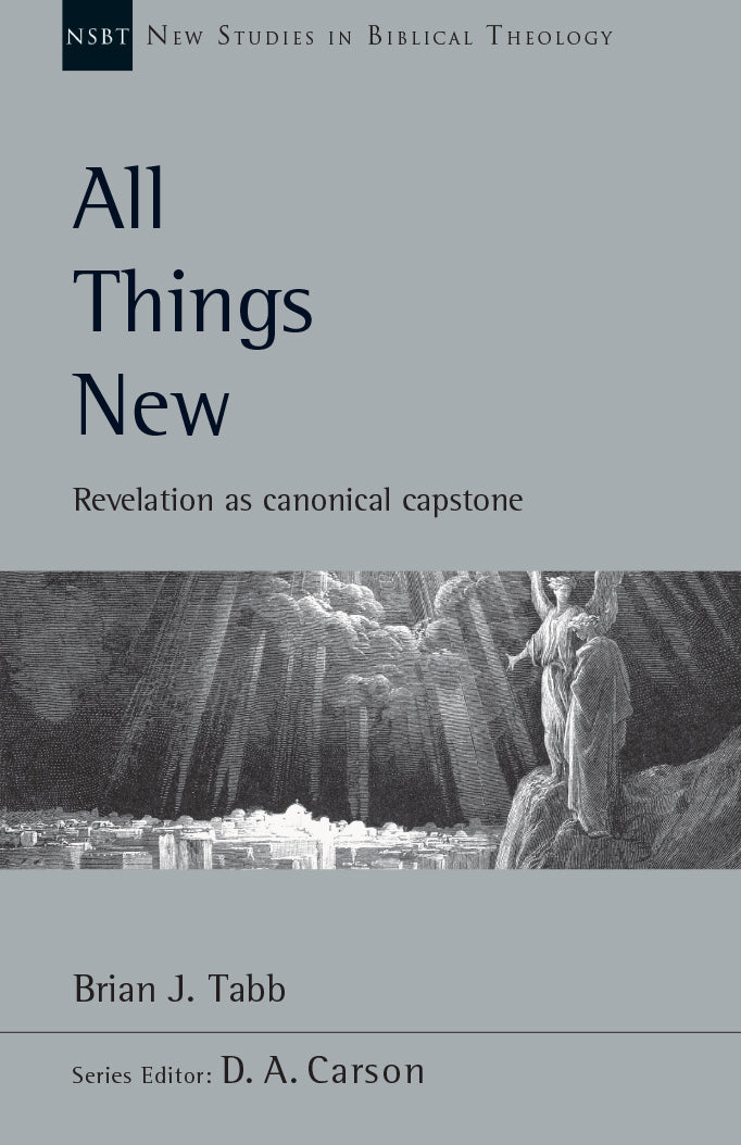 All Things New: Revelation as Canonical Capstone, Vol. 48. (New Studies in Biblical Theology) Carson, D. A. (editor); Tabb, Brian J. cover image
