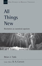 All Things New: Revelation as Canonical Capstone, Vol. 48. (New Studies in Biblical Theology) Carson, D. A. (editor); Tabb, Brian J. cover image