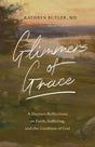 Glimmers of Grace: A Doctor's Reflections on Faith, Suffering, and the Goodness of God - Butler, Kathryn - 9781433570483