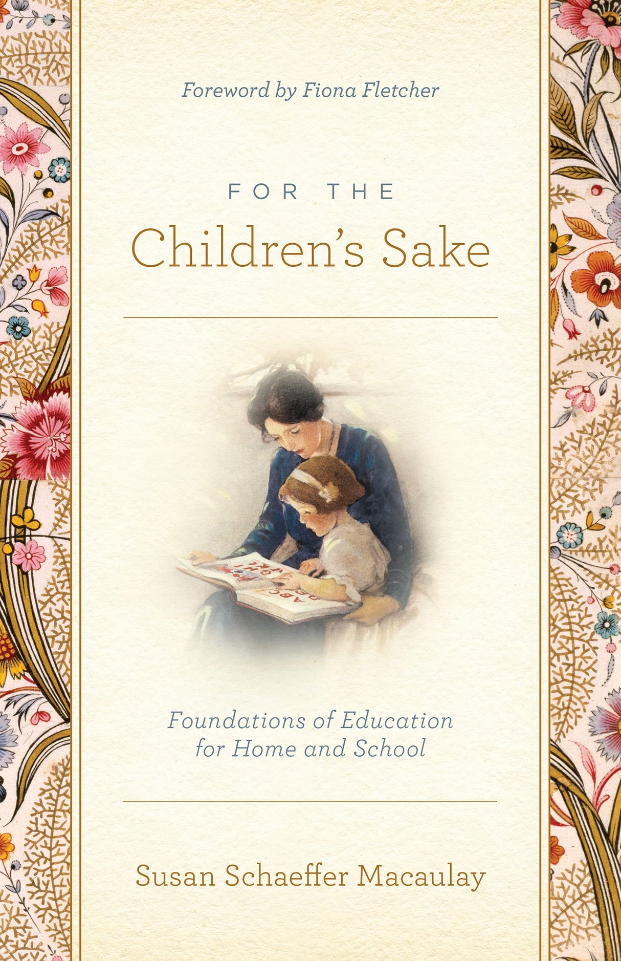 For the Children's Sake: Foundations of Education for Home and School - Macaulay, Susan Schaeffer; Fletcher, Fiona (foreword by) - 9781433580000