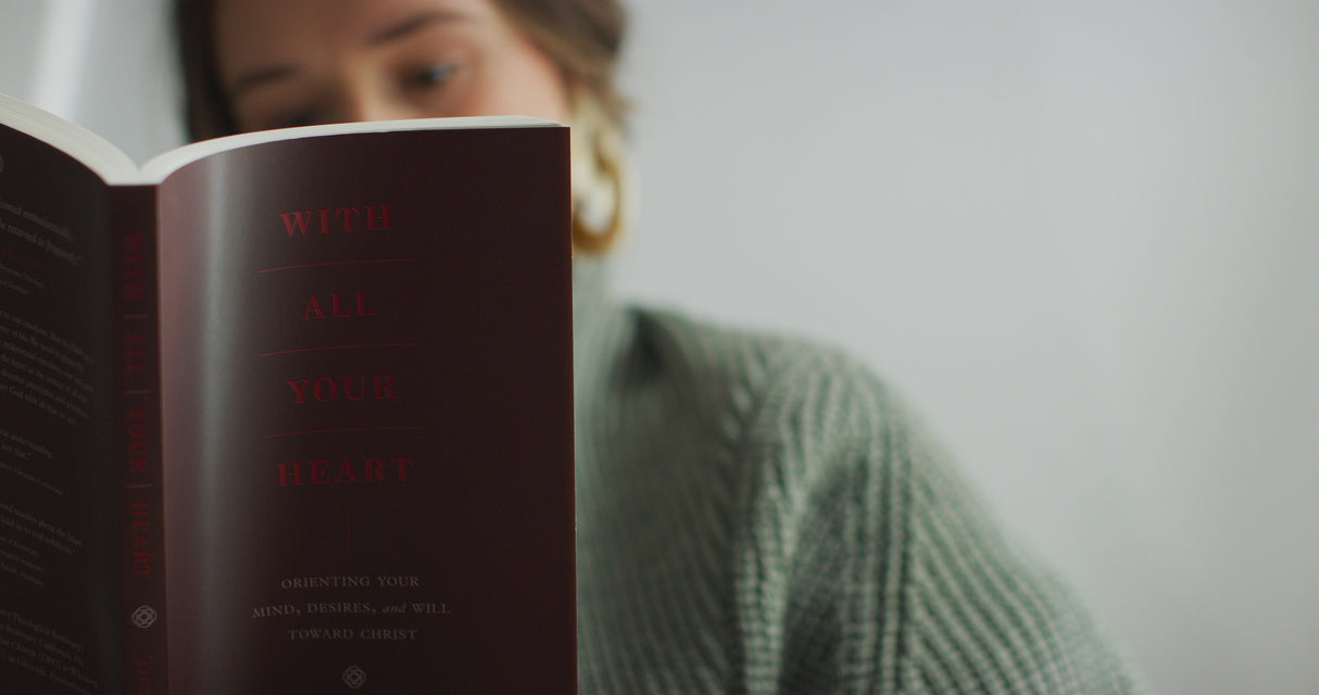 With All Your Heart: Orienting Your Mind, Desires, and Will Toward Christ