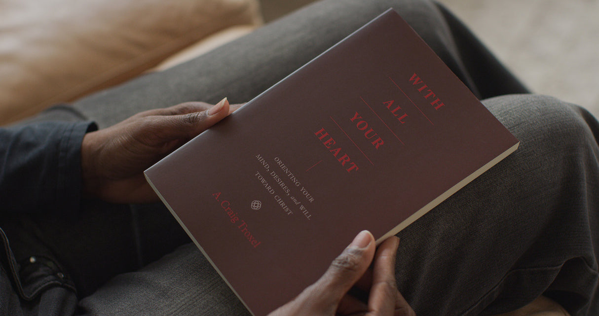 With All Your Heart: Orienting Your Mind, Desires, and Will Toward Christ