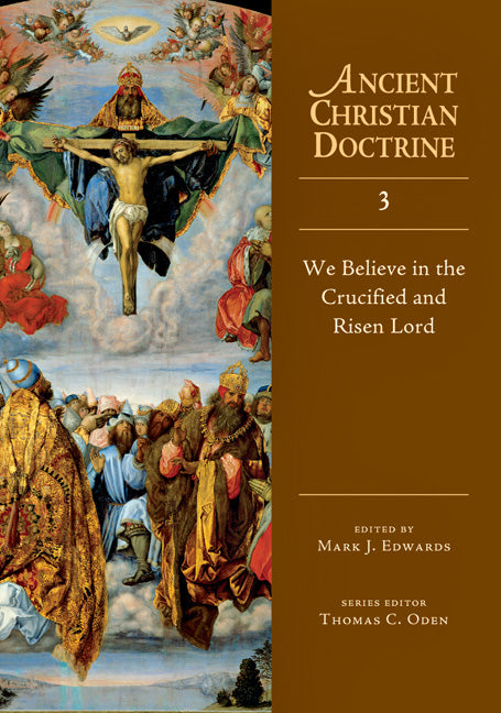 ancient christian doctrine 3 we believe in the crucified and risen lord mark j edwards