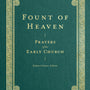 Fount of Heaven: Prayers of the Early Church (Prayers of the Church) - Elmer, Robert (editor) - 9781683596288