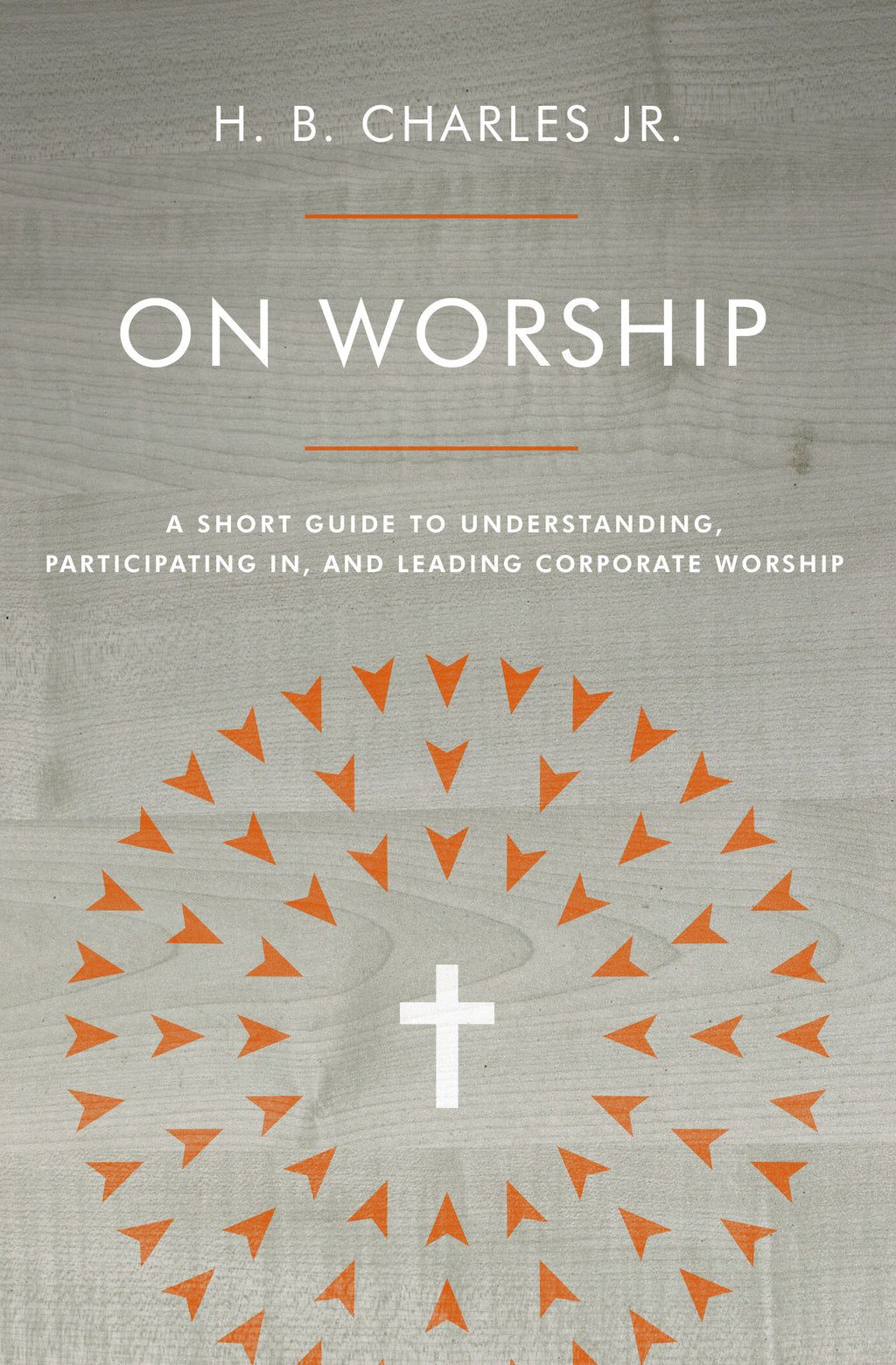 On Worship: A Short Guide to Understanding, Participating In, and Leading Corporate Worship - Charles Jr, H B - 9780802419941