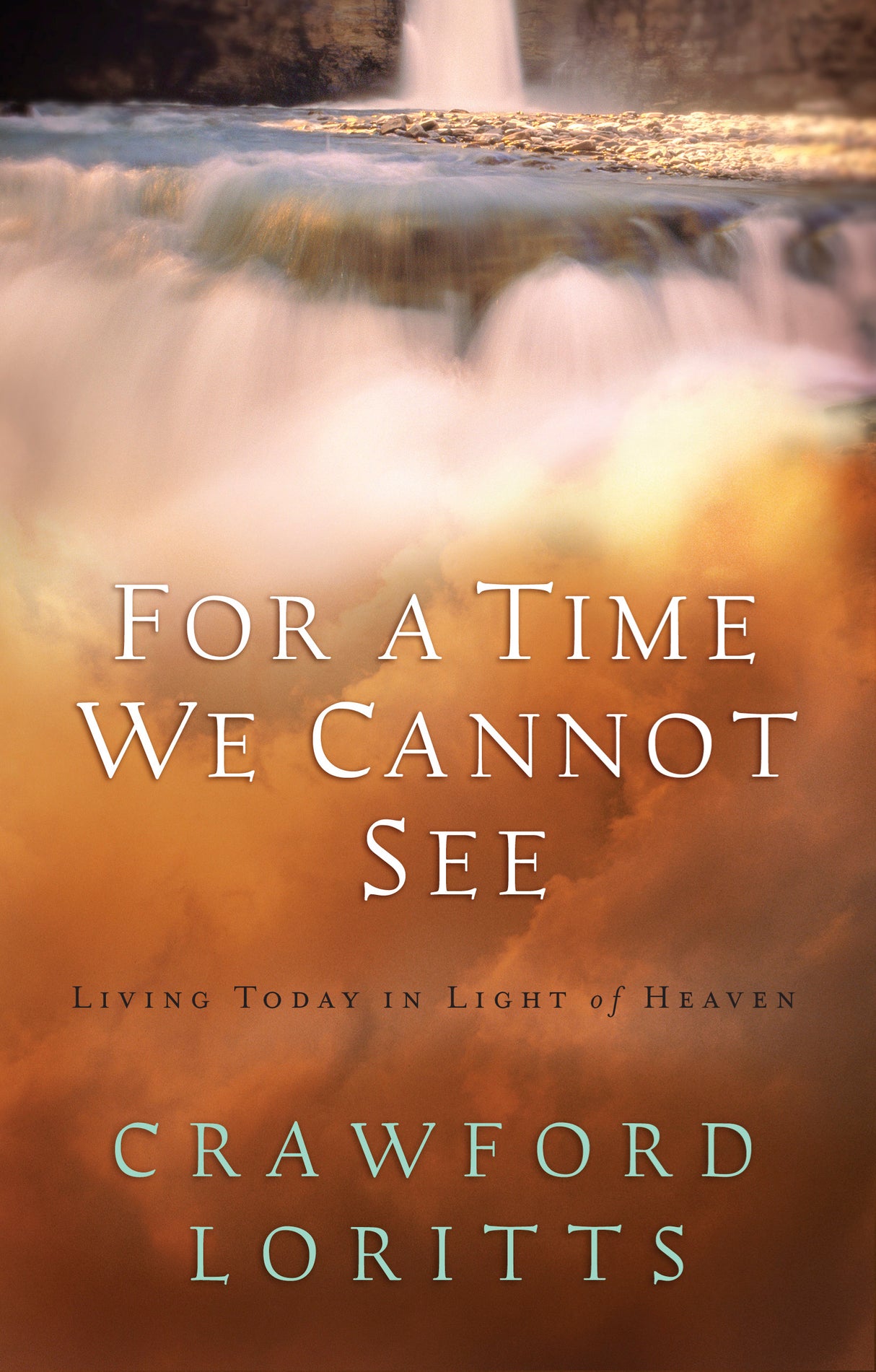 For a Time We Cannot See: Living Today in Light of Heaven