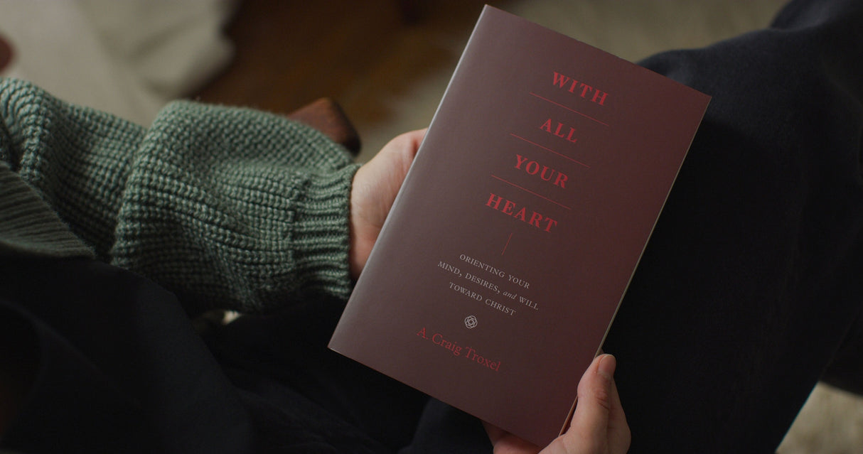 With All Your Heart: Orienting Your Mind, Desires, and Will Toward Christ
