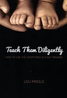Teach Them Diligently: How to Use the Scriptures in Child Training