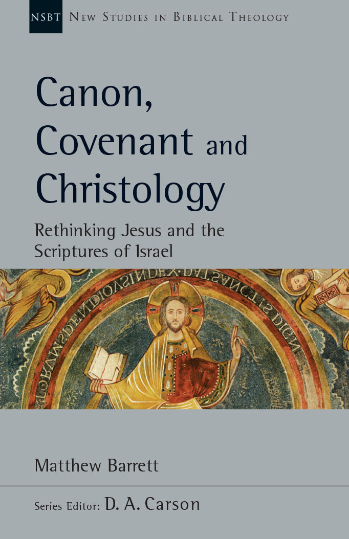 Canon, Covenant and Christology: Rethinking Jesus and the Scriptures of Israel (New Studies in Biblical Theology) - Barrett, Matthew; Carson, D A (editor) - 9780830829293