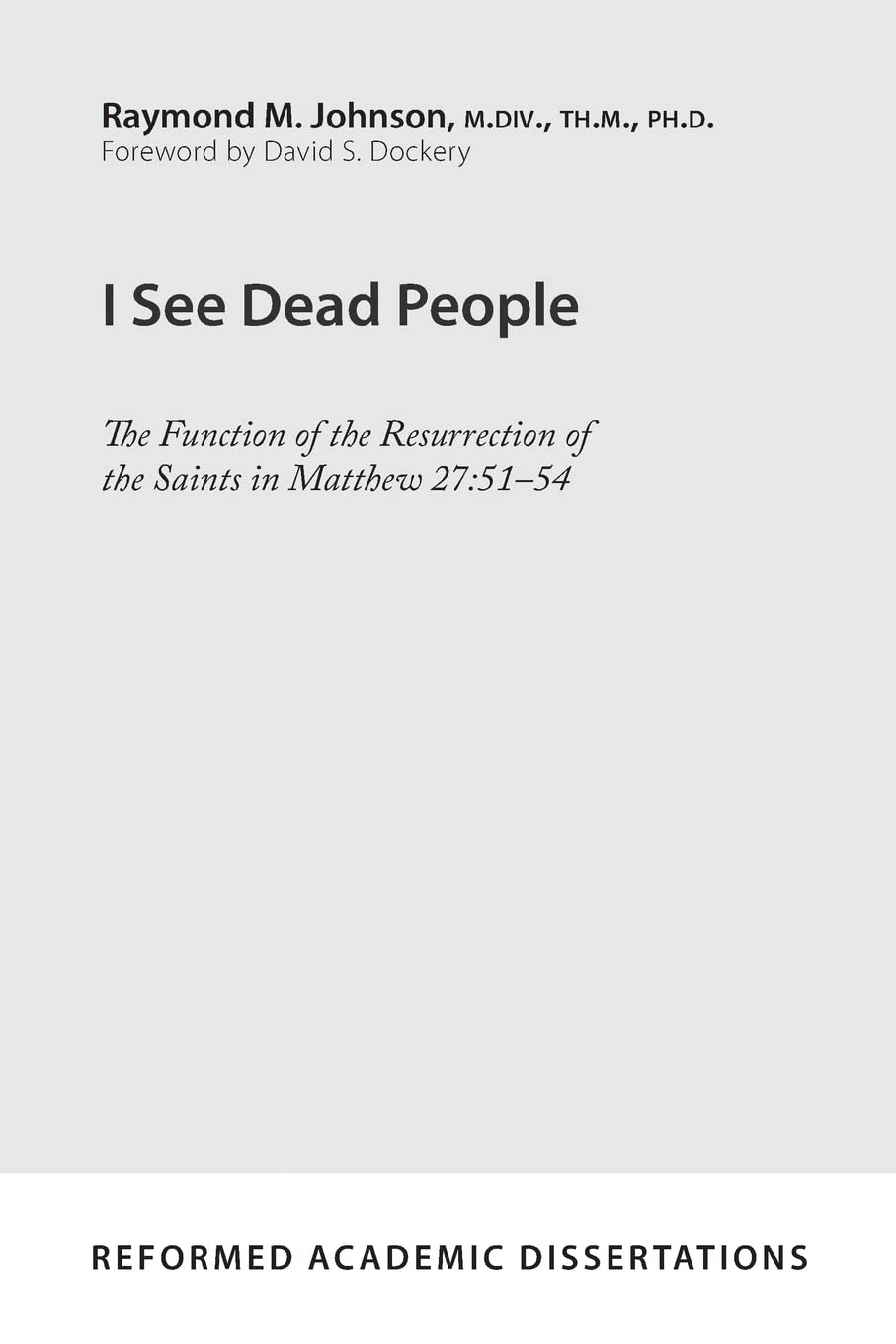 I See Dead People: The Function of the Resurrection of the Saints in Matthew 27:51-54 (Reformed Academic Dissertation) - Johnson, Raymond M - 9781629955575