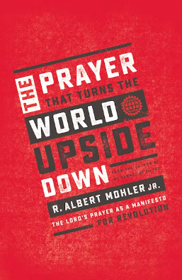 The Prayer That Turns the World Upside Down: The Lord's Prayer as a Manifesto for Revolution - Mohler Jr, R Albert - 9781400207626