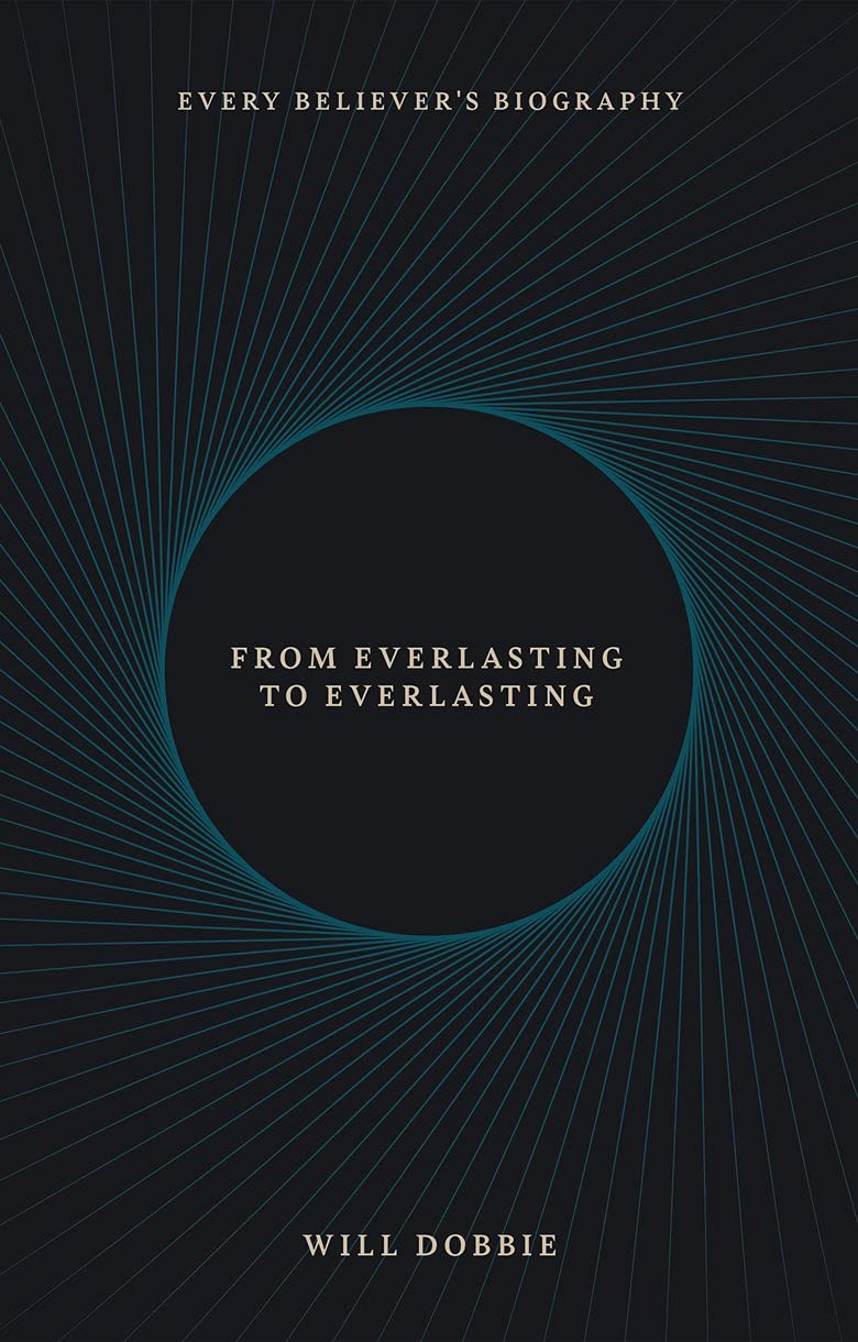 From Everlasting to Everlasting: Every Believer's Biography - Dobbie, Josh - 9781527108370