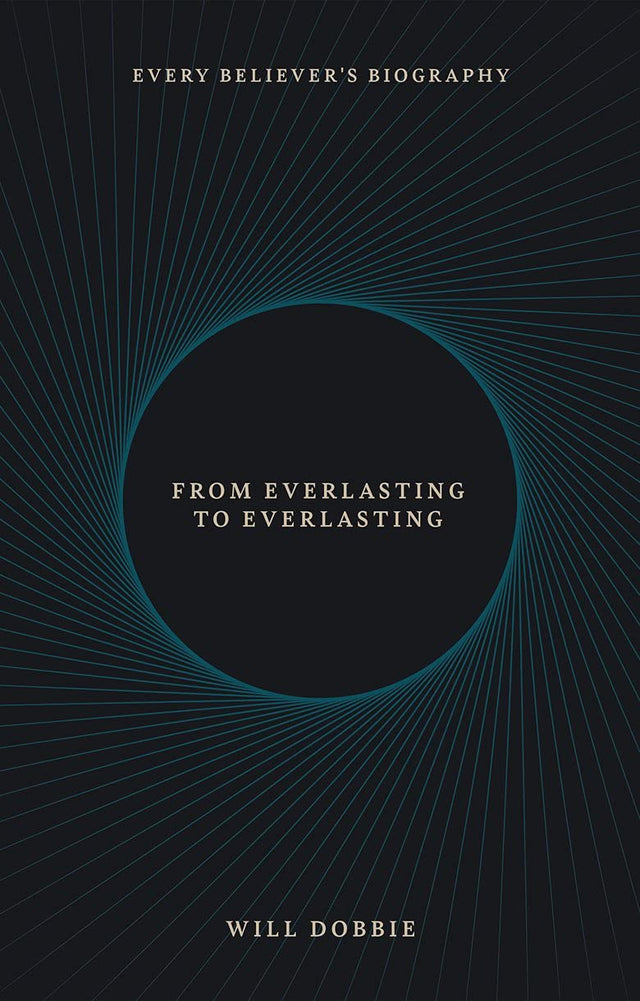 From Everlasting to Everlasting: Every Believer's Biography - Dobbie, Josh - 9781527108370