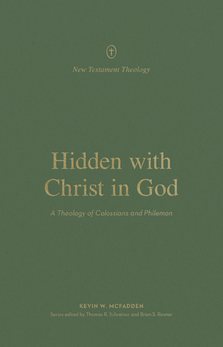 Hidden with Christ in God: A Theology of Colossians and Philemon (New Testament Theology) - McFadden, Kevin; Schreiner, Thomas R (editor); Rosner, Brian S (editor) - 9781433576560