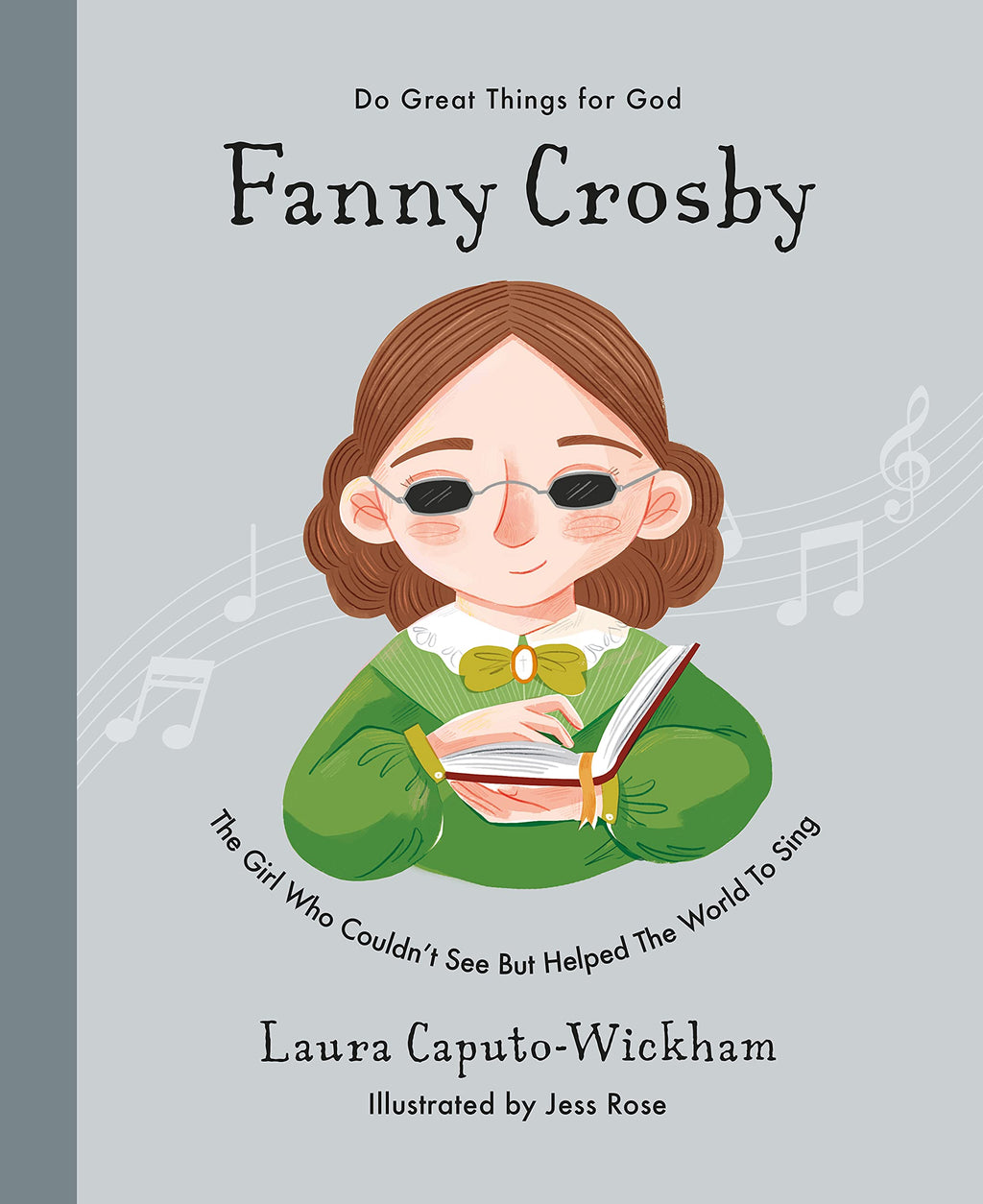 Fanny Crosby: The Girl Who Couldn't See But Helped the World to Sing (Do Great Things for God) - Wickham, Laura; Rose, Jess (illustrator) - 9781784987473