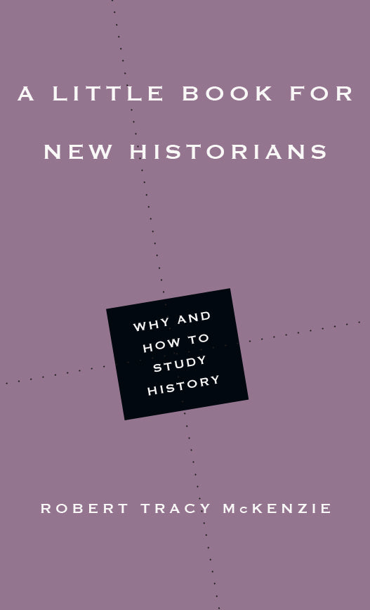 little book for new historians robert tracy mckenzie
