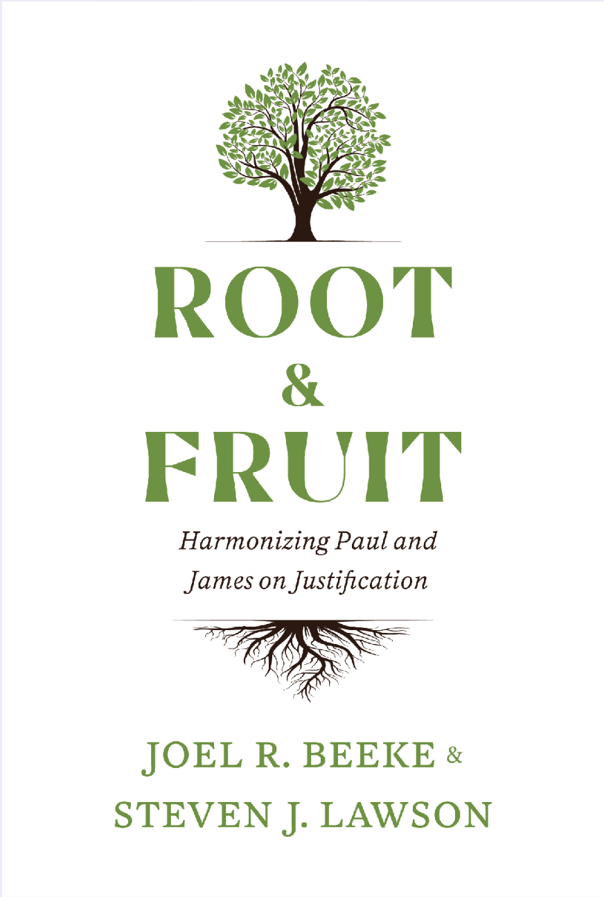 Root and Fruit: Harmonizing Paul and James on Justification - Beeke, Joel R.; Lawson, Steven J. - 9781952599019