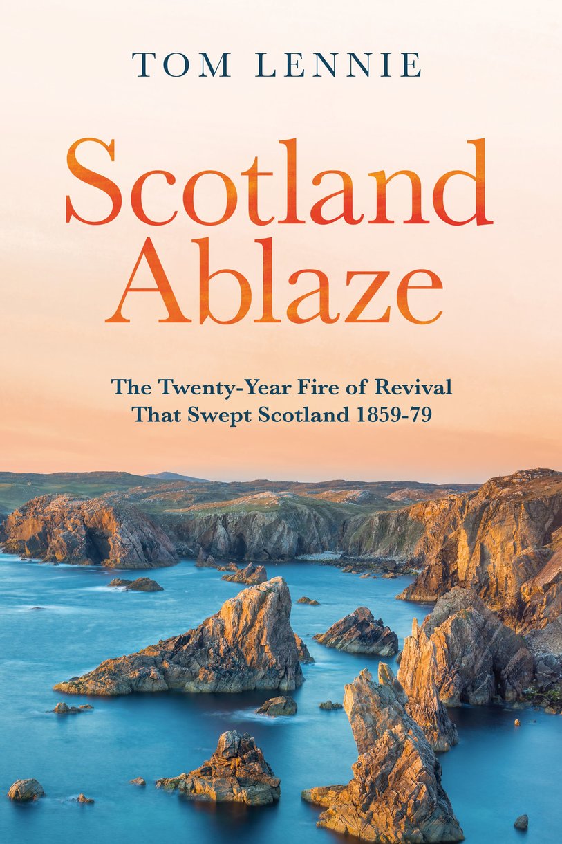 Scotland Ablaze: The Twenty Year Fire of Revival That Swept Scotland 1858 - 79 Lennie, Tom cover image