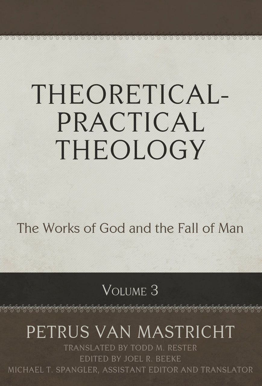 Theoretical-Practical Theology, Volume 3, 3: The Works of God and the Fall of Man - Beeke, Joel R (editor); Van Mastricht, Petrus; Spangler, Michael T (editor); Rester, Todd M (translator) - 9781601788405
