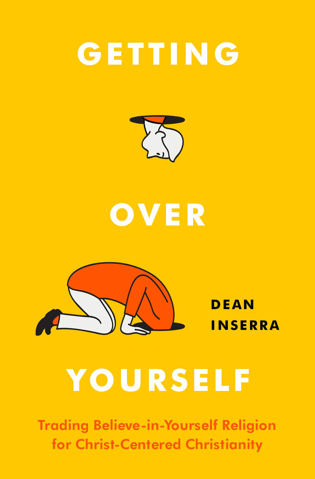 Getting Over Yourself: Trading Believe-In-Yourself Religion for Christ-Centered Christianity - Inserra, Dean - 9780802423078