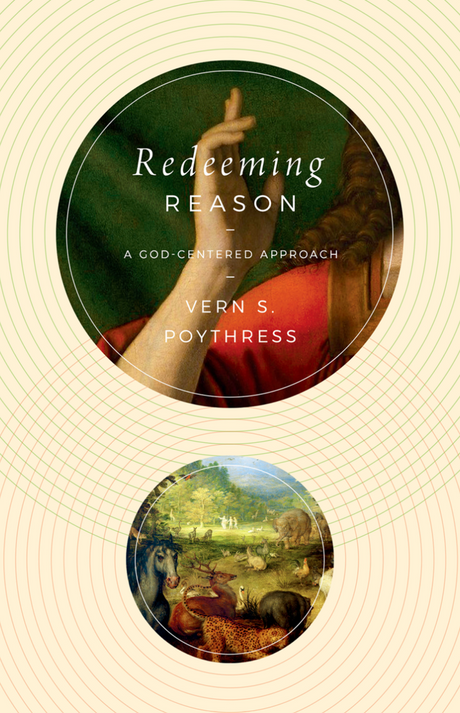 Redeeming Reason: A God-Centered Approach - Poythress, Vern S - 9781433587313