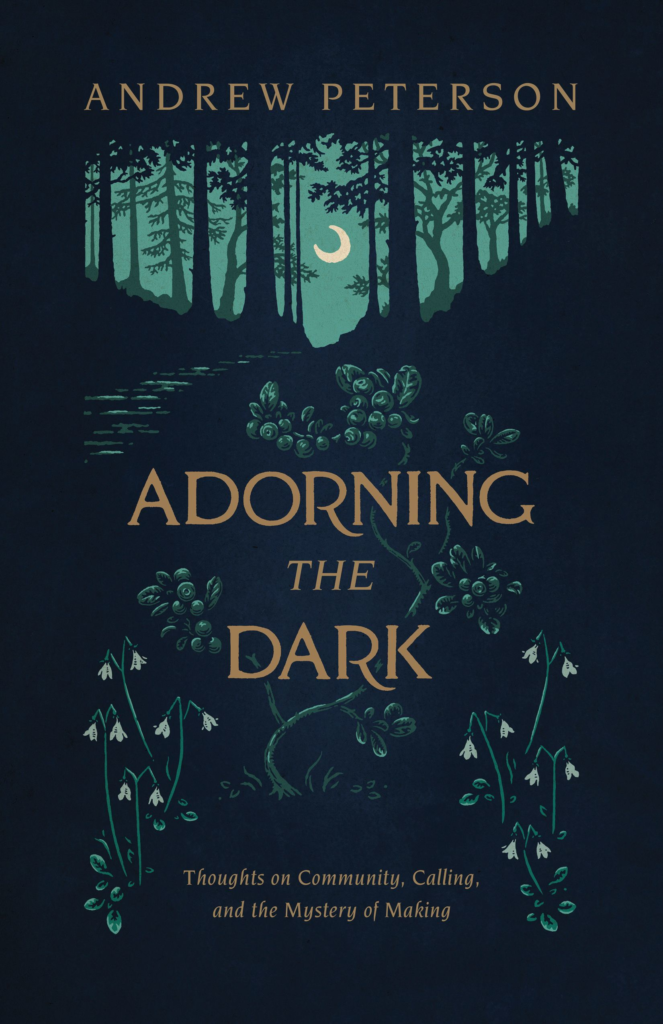Adorning the Dark: Thoughts on Community, Calling, and the Mystery of Making - Peterson, Andrew - 9781535949026