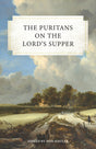 The Puritans on the Lord's Supper - Kistler, Don (editor) - 9798886860030