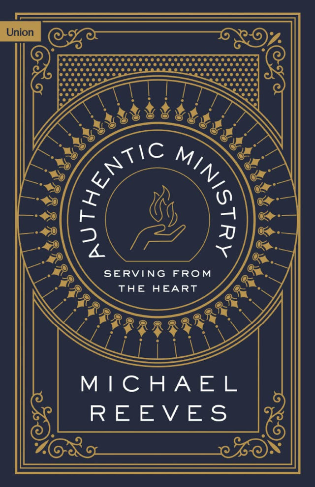 Authentic Ministry: Serving from the Heart - Reeves, Michael - 9781916899506