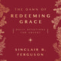 The Dawn of Redeeming Grace: Daily Devotions for Advent - Ferguson, Sinclair - 9781784986384