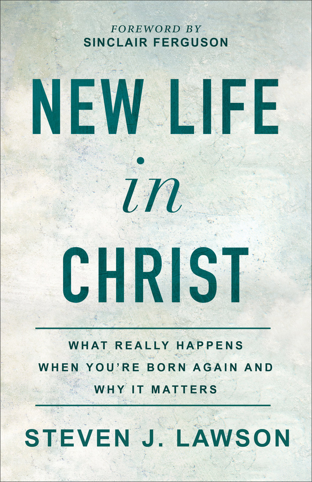 New Life in Christ: What Really Happens When You're Born Again and Why It Matters - Lawson, Steven J; Ferguson, Sinclair (foreword by) - 9780801094859