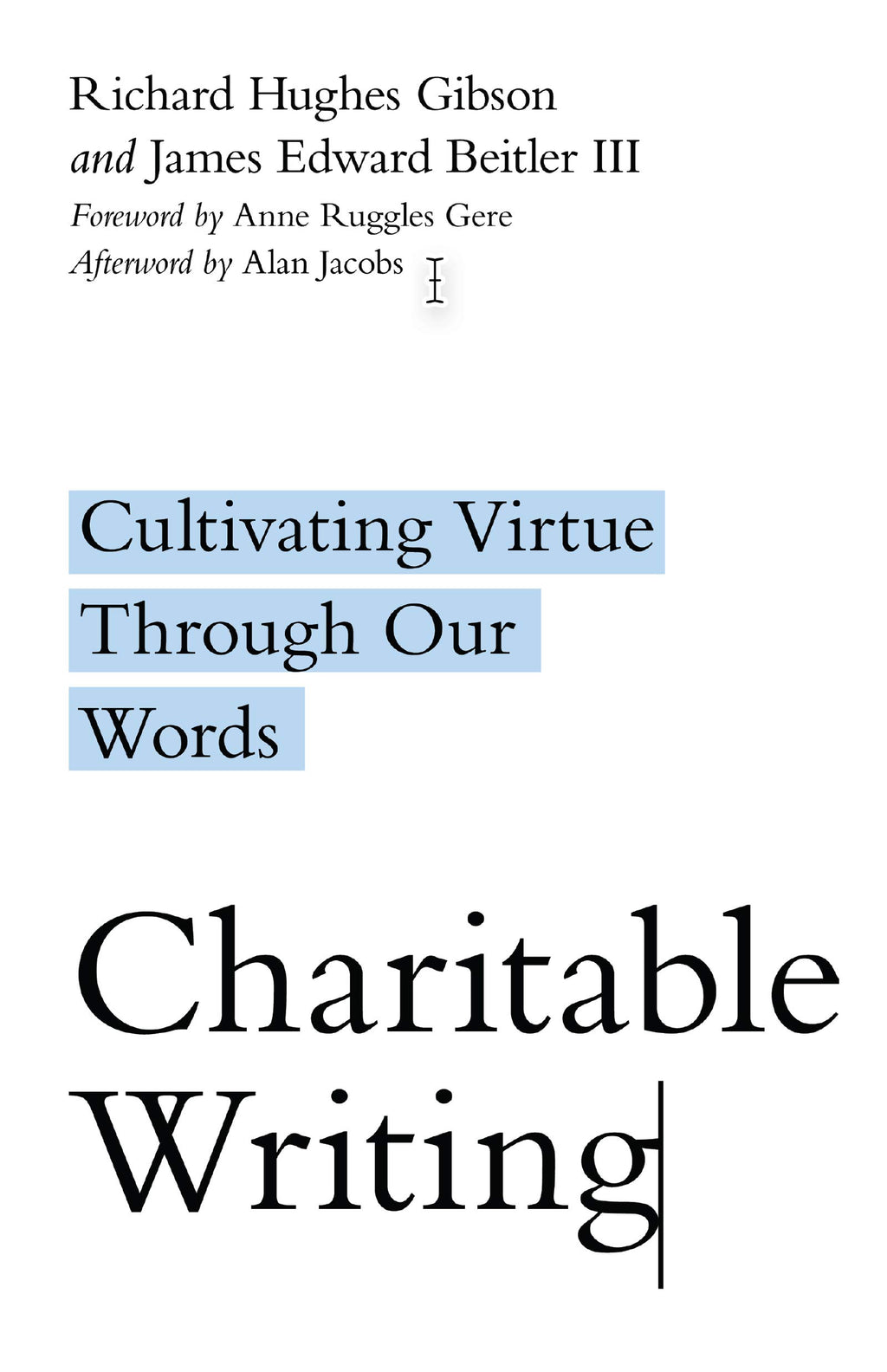 Charitable Writing: Cultivating Virtue Through Our Words - Gibson, Richard Hughes; Beitler, James Edward; Gere, Anne Ruggles (foreword by); Jacobs, Alan (afterword by) - 9780830854837