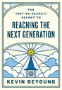 The (Not-So-Secret) Secret to Reaching the Next Generation - DeYoung, Kevin - 9781433593796