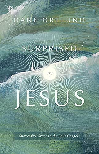 Surprised by Jesus: Subversive Grace in the Four Gospels - Ortlund, Dane - 9781783973163
