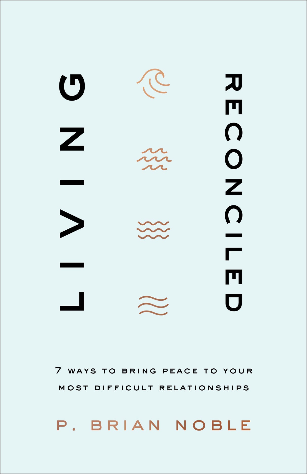Living Reconciled: 7 Ways to Bring Peace to Your Most Difficult Relationships - Noble, P Brian - 9780801094309