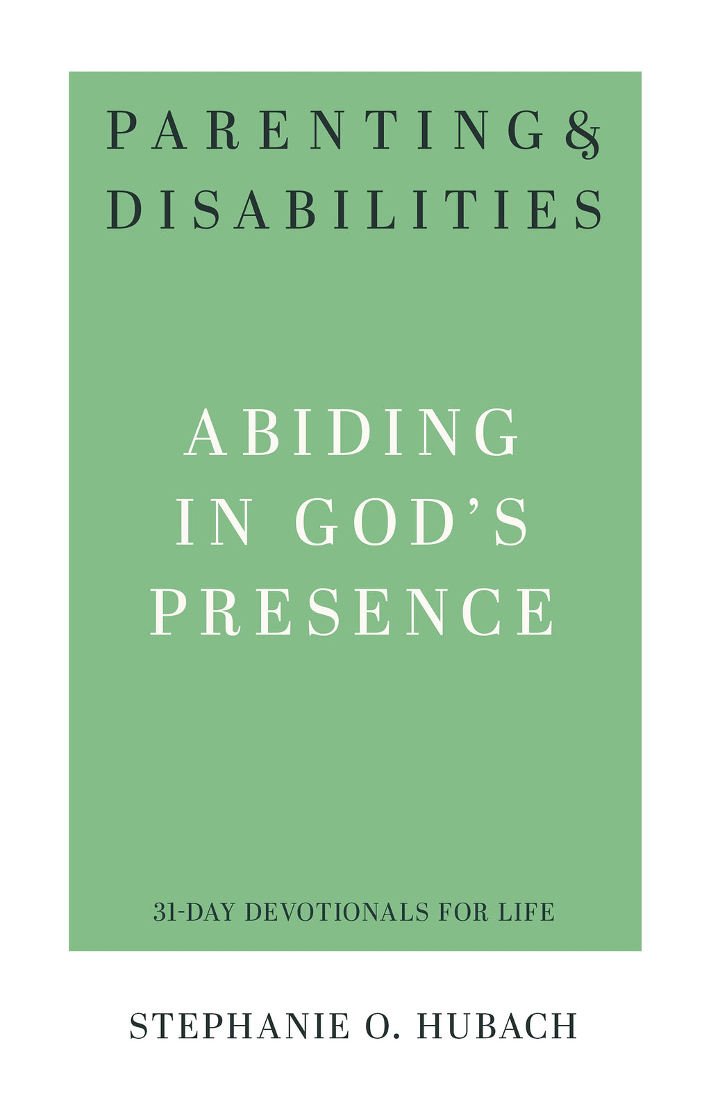Parenting & Disabilities: Abiding in God's Presence (31-Day Devotionals For Life) - Hubach, Stephanie O - 9781629958576