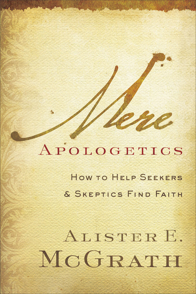 Mere Apologetics: How to Help Seekers and Skeptics Find Faith - McGrath, Alister E - 9780801014161