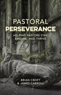 Pastoral Perseverance: Helping Pastors Stay, Endure, and Thrive - Croft, Brian; Carroll, James - 9781783973545