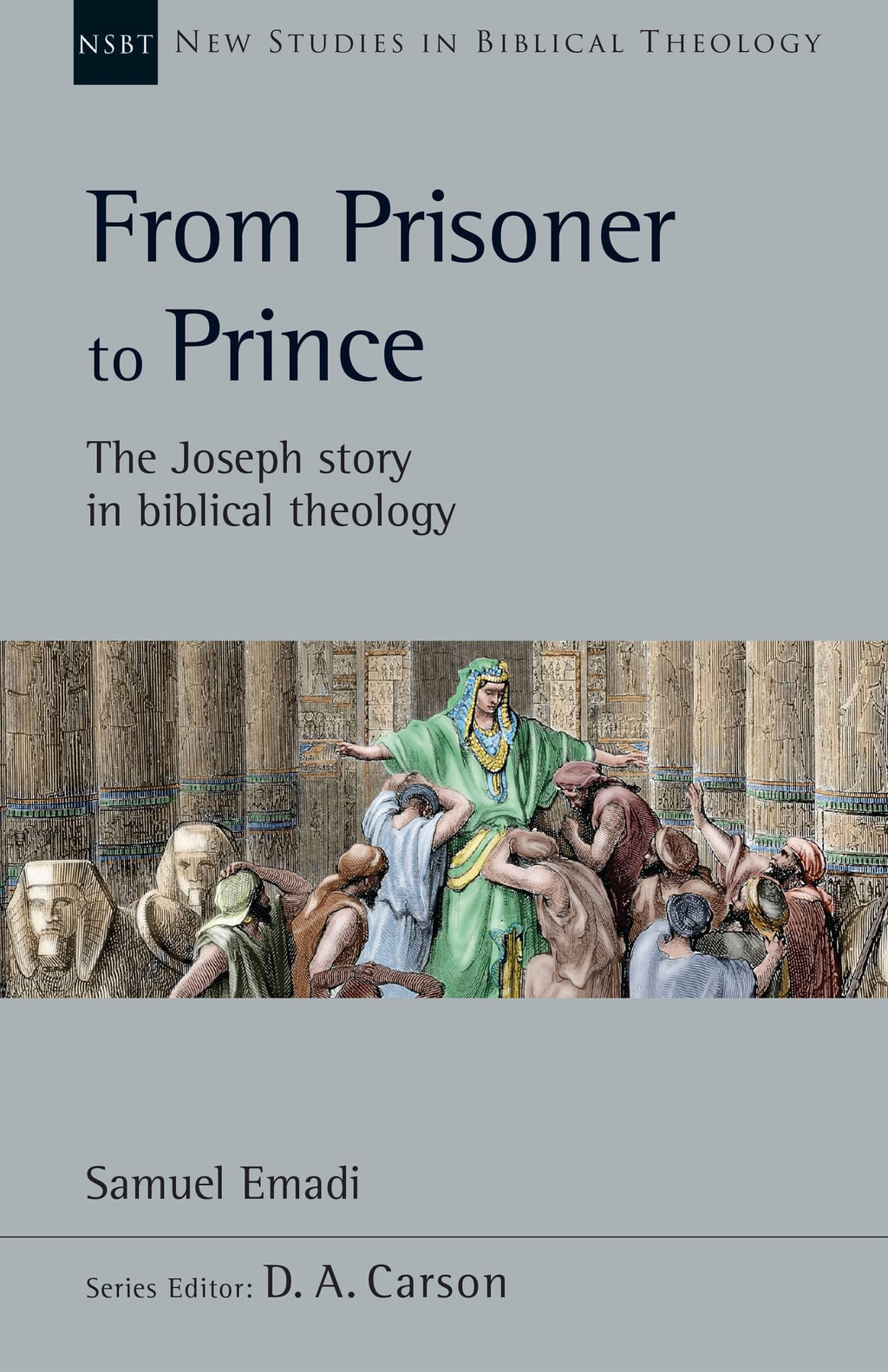 From Prisoner to Prince: The Joseph Story in Biblical Theology (New Studies in Biblical Theology) - Emadi, Samuel; Carson, D A (editor) - 9781514005460