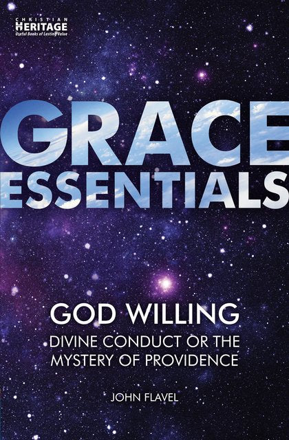 God Willing: Divine Conduct or the Mystery of Providence (Grace Essentials) Flavel, John cover image